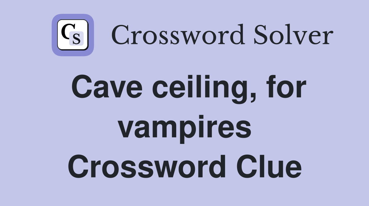 Cave ceiling, for vampires Crossword Clue