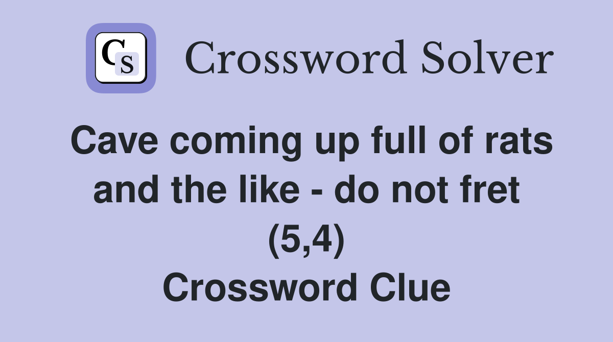Cave coming up full of rats and the like - do not fret (5,4) Crossword Clue