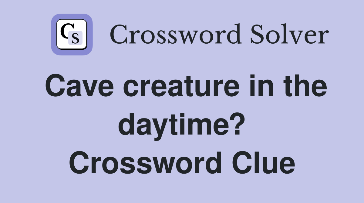 Cave creature in the daytime? Crossword Clue