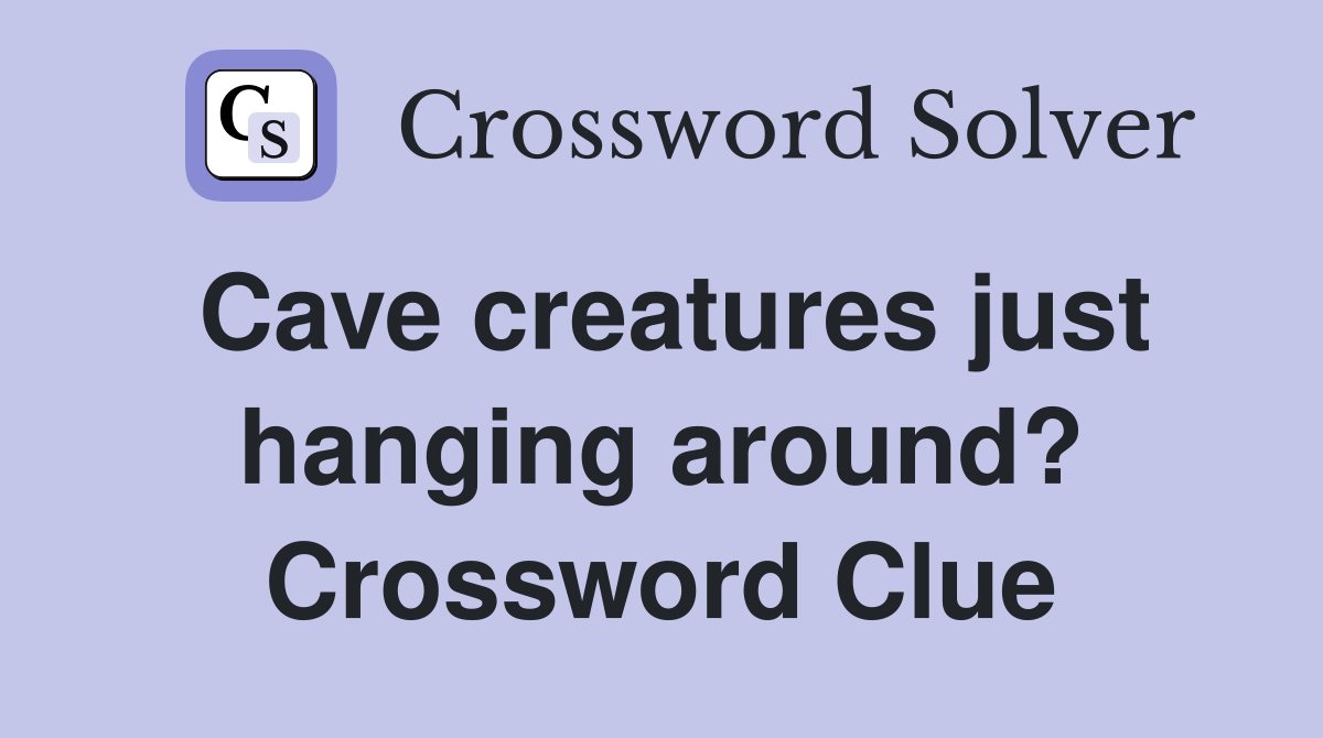 Cave creatures just hanging around? Crossword Clue