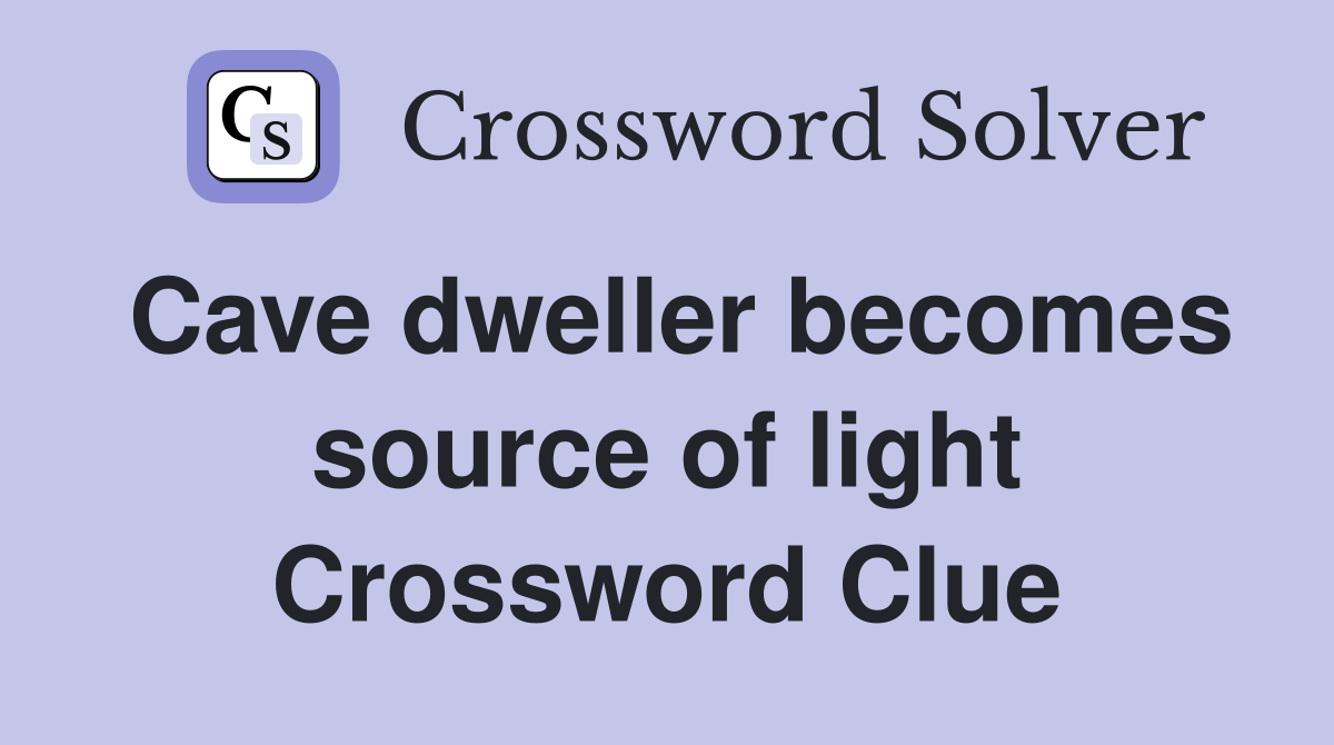 Cave dweller becomes source of light Crossword Clue