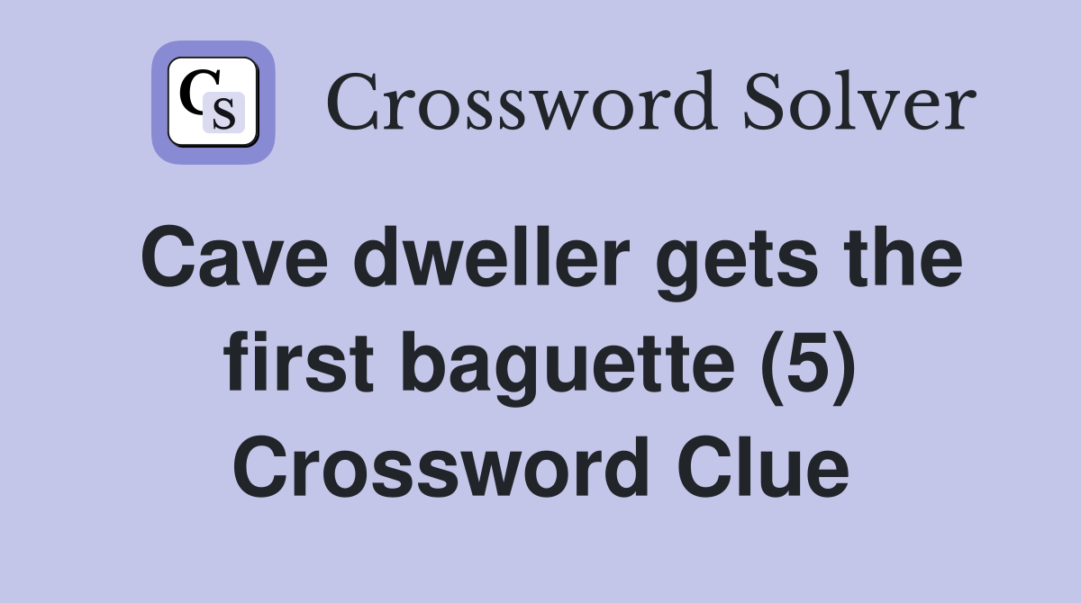 Cave dweller gets the first baguette (5) Crossword Clue
