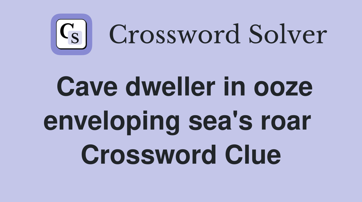 Cave dweller in ooze enveloping sea's roar  Crossword Clue