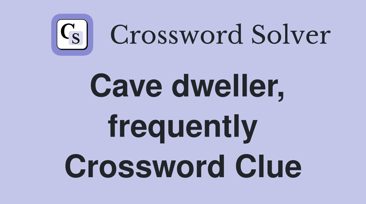 Cave dweller, frequently Crossword Clue