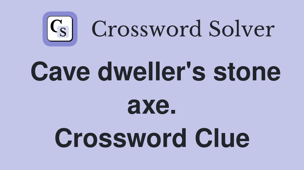 Cave dweller's stone axe. Crossword Clue