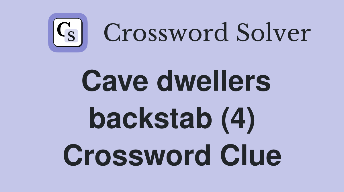 Cave dwellers backstab (4) Crossword Clue