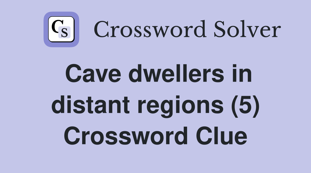 Cave dwellers in distant regions (5) Crossword Clue