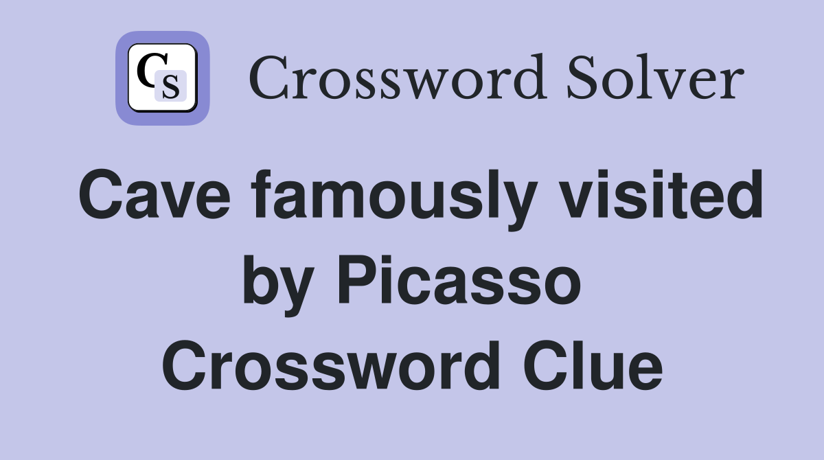 Cave famously visited by Picasso Crossword Clue