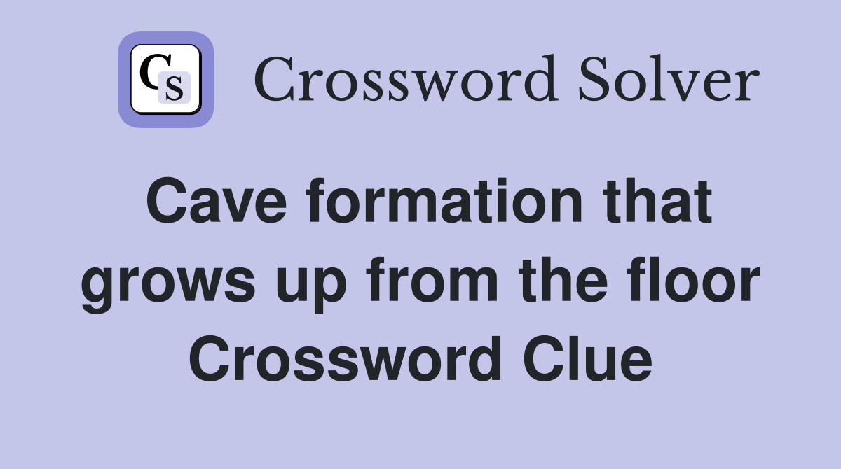 Cave formation that grows up from the floor Crossword Clue