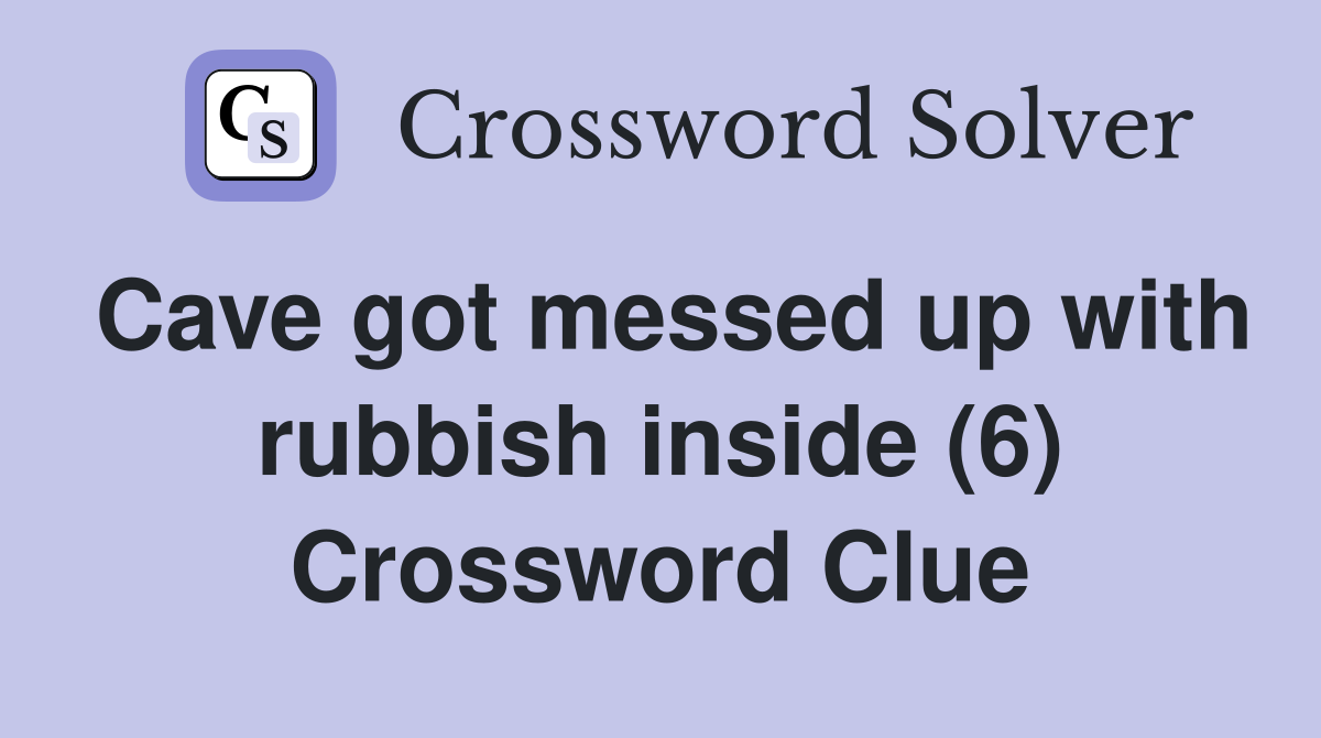 Cave got messed up with rubbish inside (6) Crossword Clue
