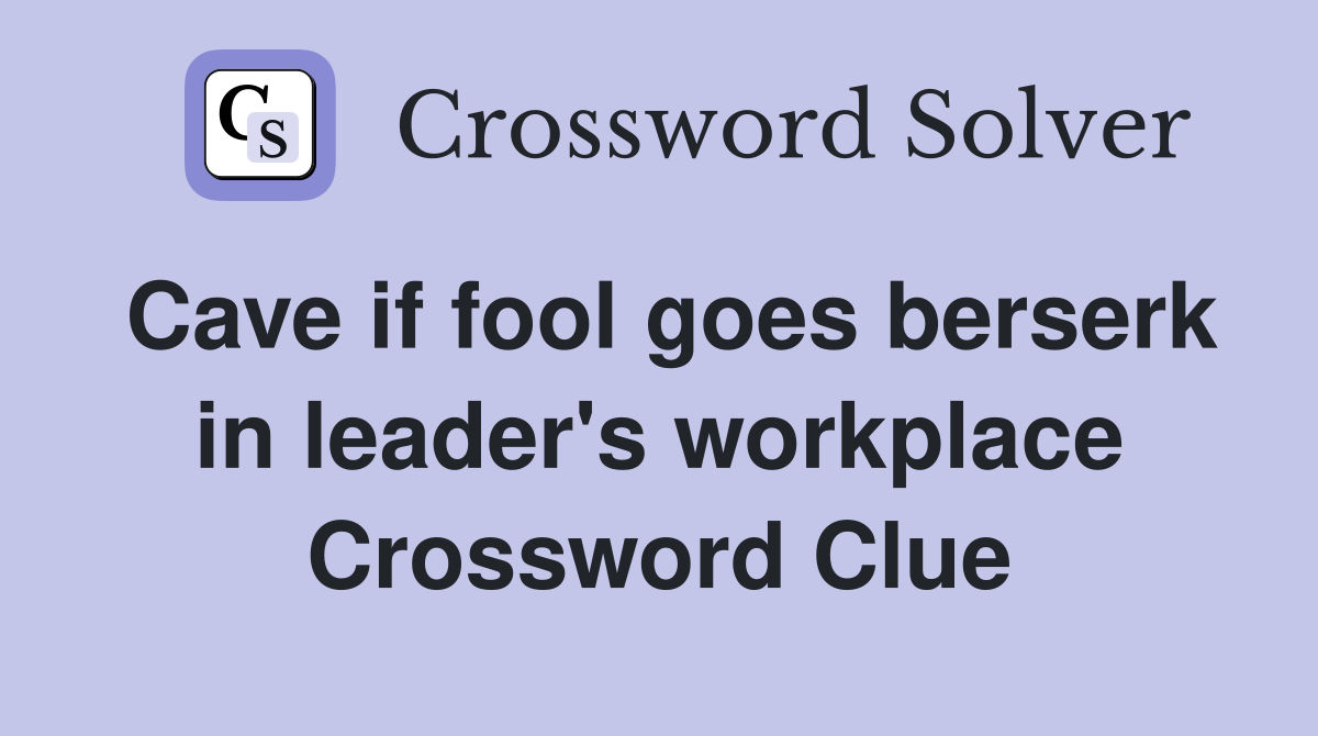 Cave if fool goes berserk in leader's workplace Crossword Clue