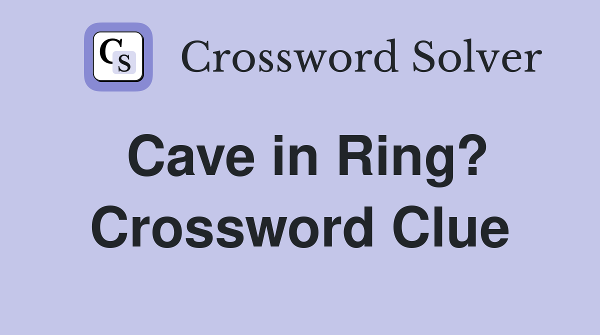 Cave in Ring? Crossword Clue