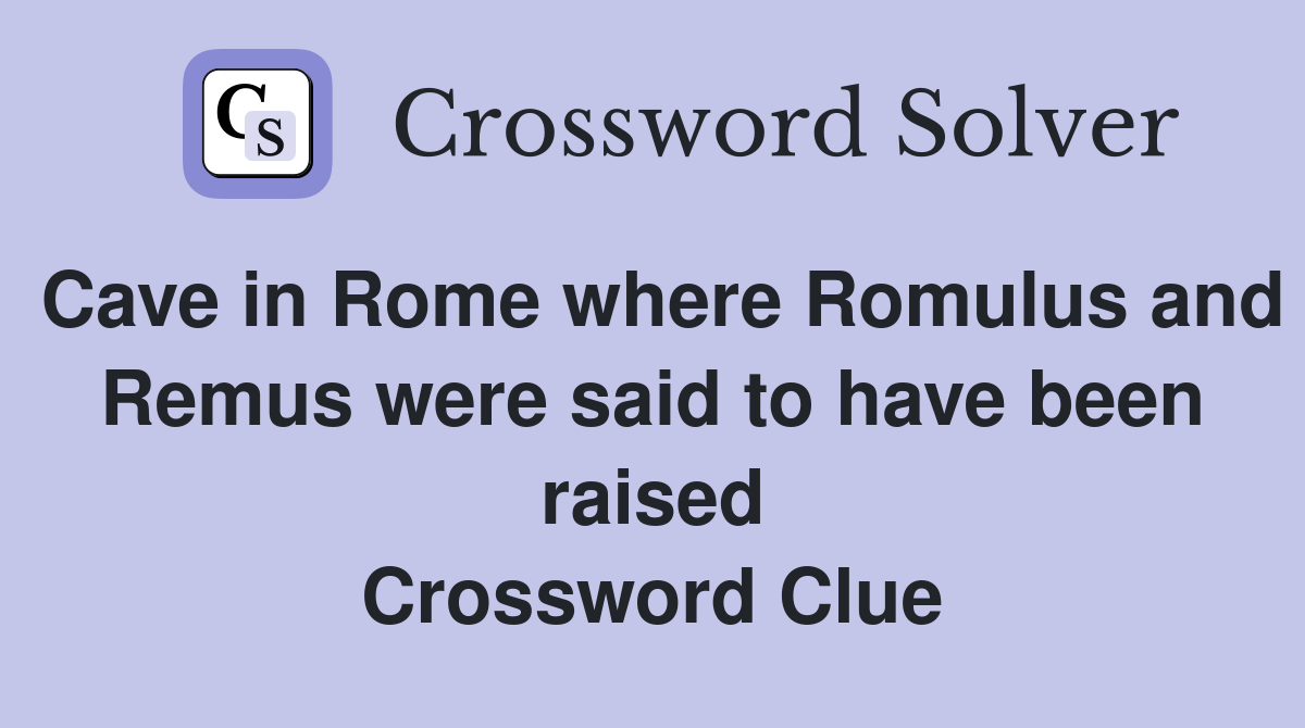 Cave in Rome where Romulus and Remus were said to have been raised Crossword Clue