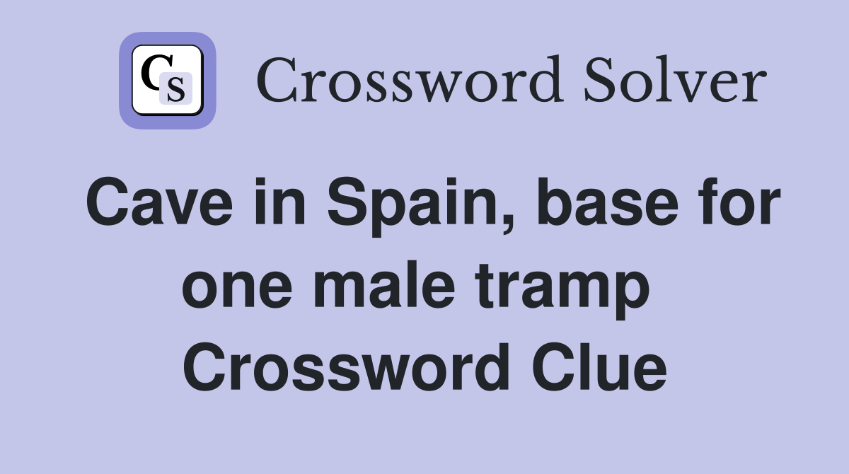 Cave in Spain, base for one male tramp  Crossword Clue