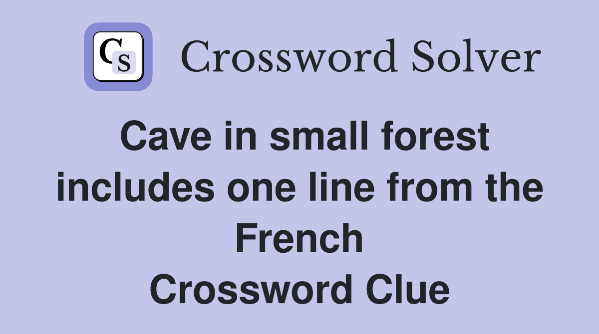 Cave in small forest includes one line from the French Crossword Clue
