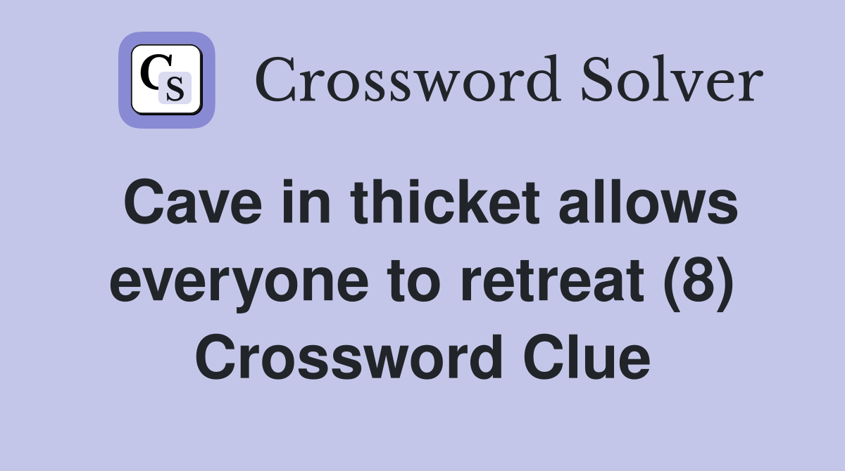 Cave in thicket allows everyone to retreat (8) Crossword Clue