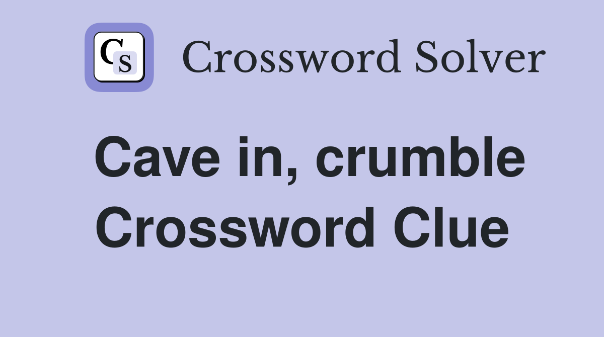 Cave in, crumble Crossword Clue