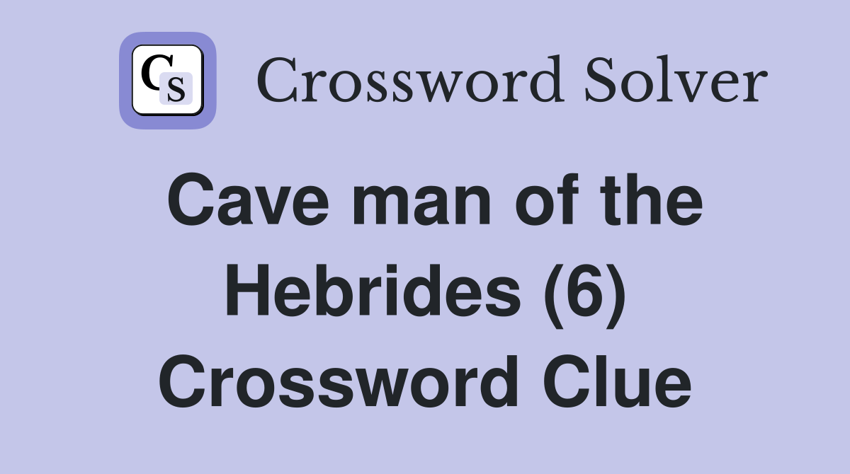 Cave man of the Hebrides (6) Crossword Clue