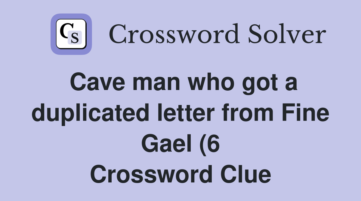 Cave man who got a duplicated letter from Fine Gael (6) Crossword Cave man who got a duplicated letter from Fine Gael (6) Crossword