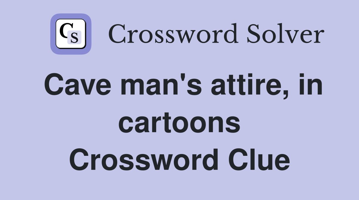 Cave man's attire, in cartoons Crossword Clue