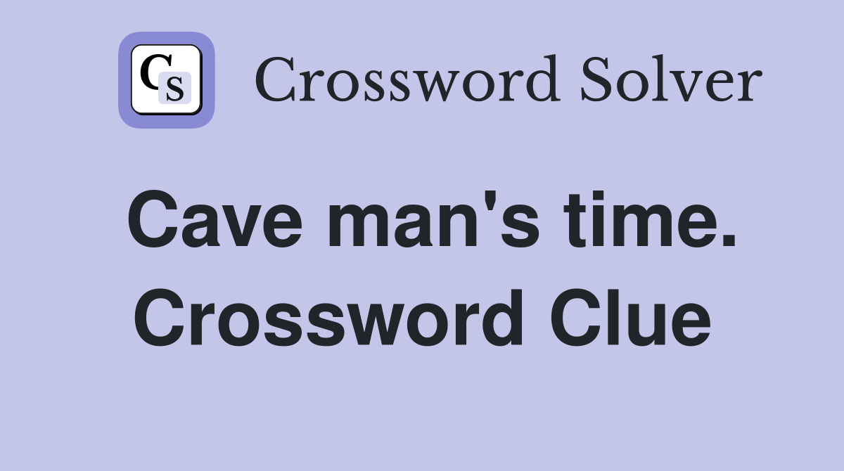Cave man's time. Crossword Clue