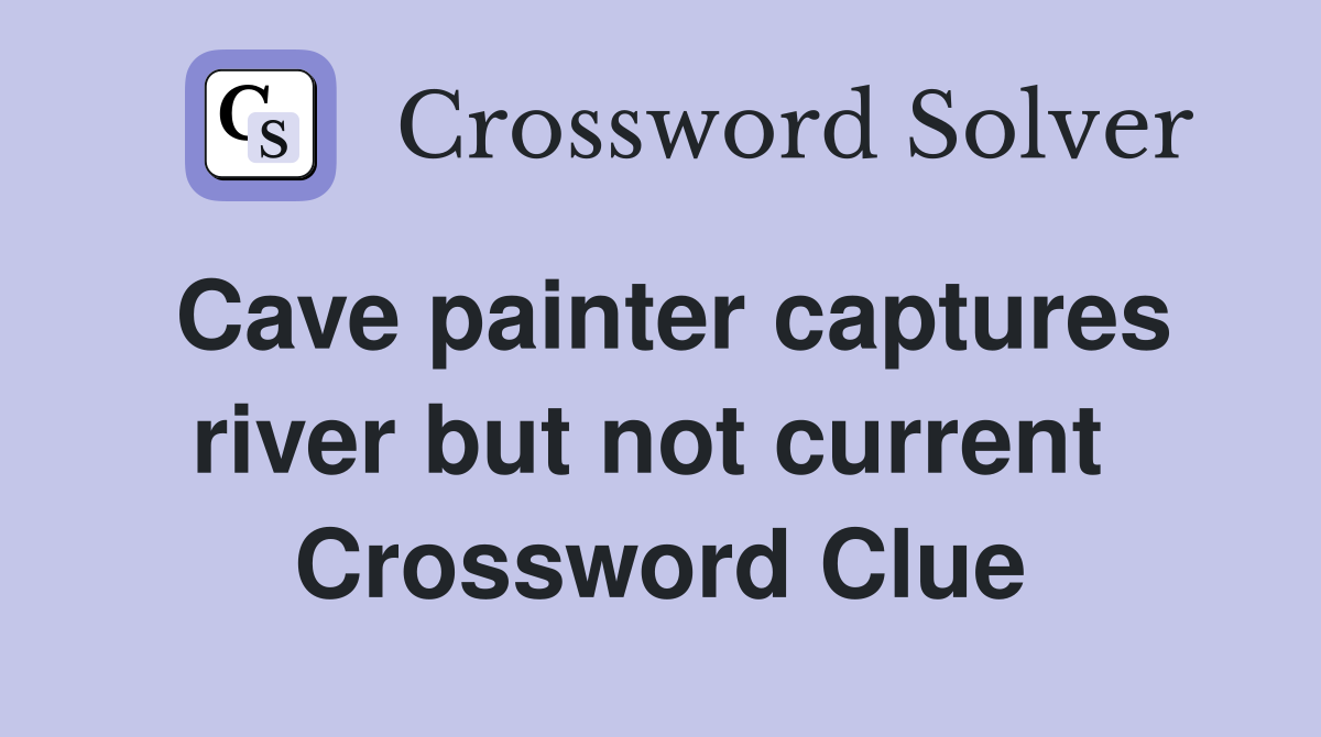 Cave painter captures river but not current  Crossword Clue