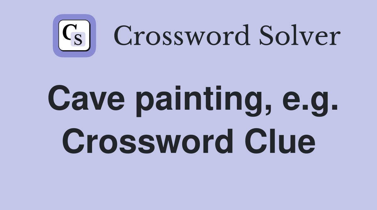 Cave painting, e.g. Crossword Clue