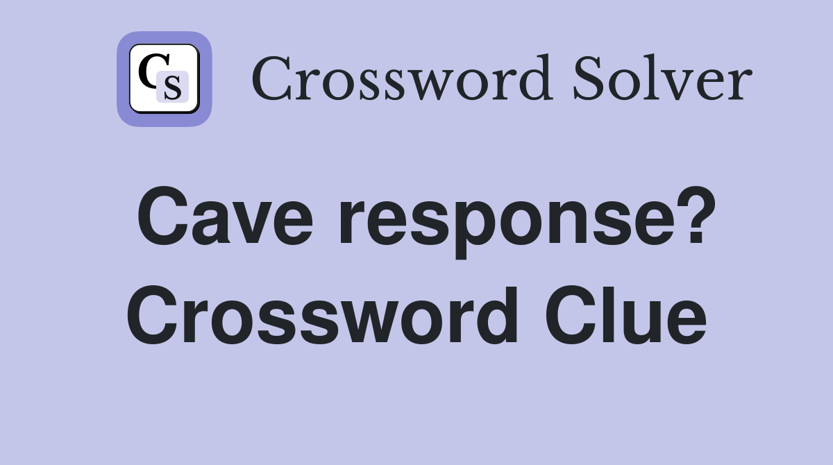 Cave response? Crossword Clue