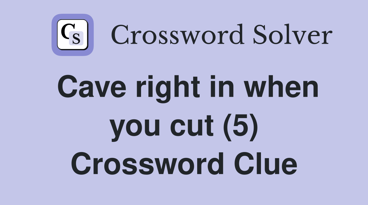 Cave right in when you cut (5) Crossword Clue