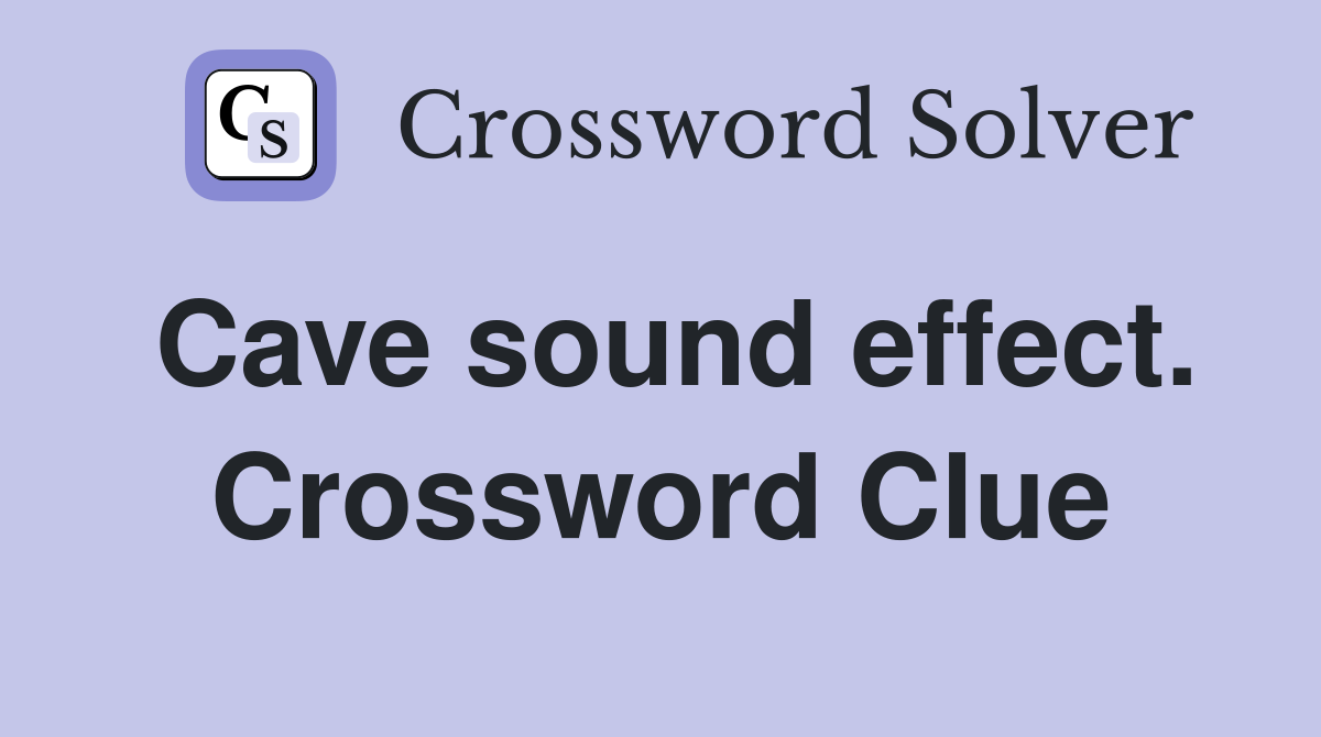 Cave sound effect. Crossword Clue