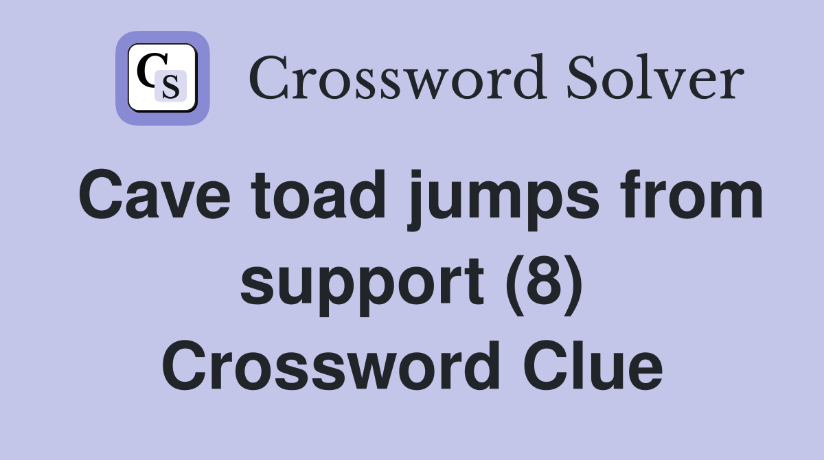 Cave toad jumps from support (8) Crossword Clue