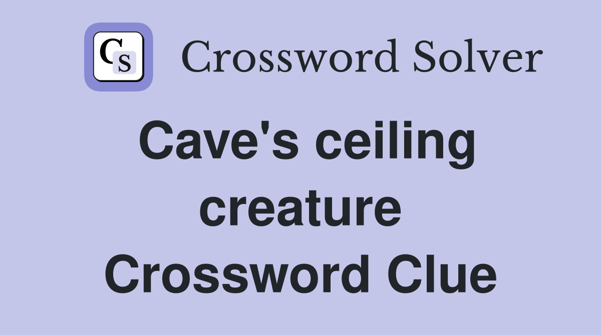 Cave's ceiling creature Crossword Clue