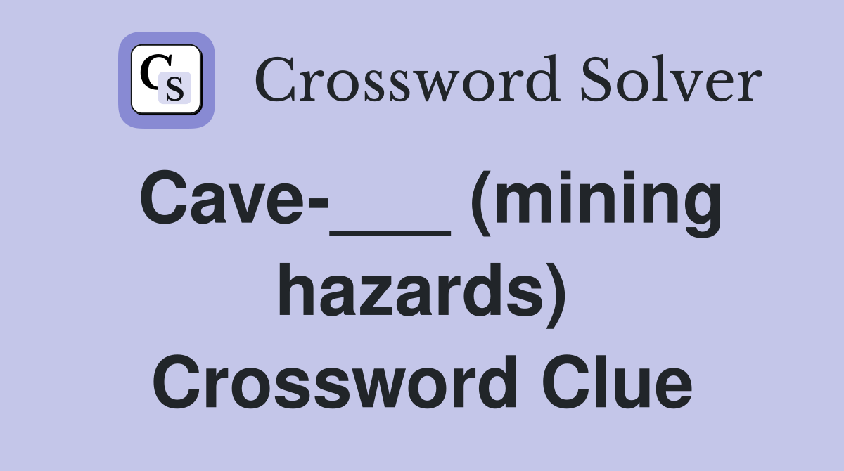 Cave-___ (mining hazards) Crossword Clue