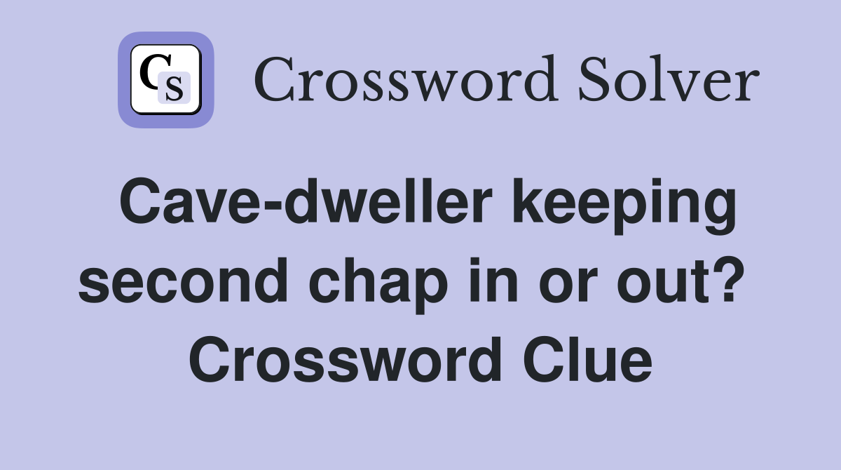 Cave-dweller keeping second chap in or out?  Crossword Clue