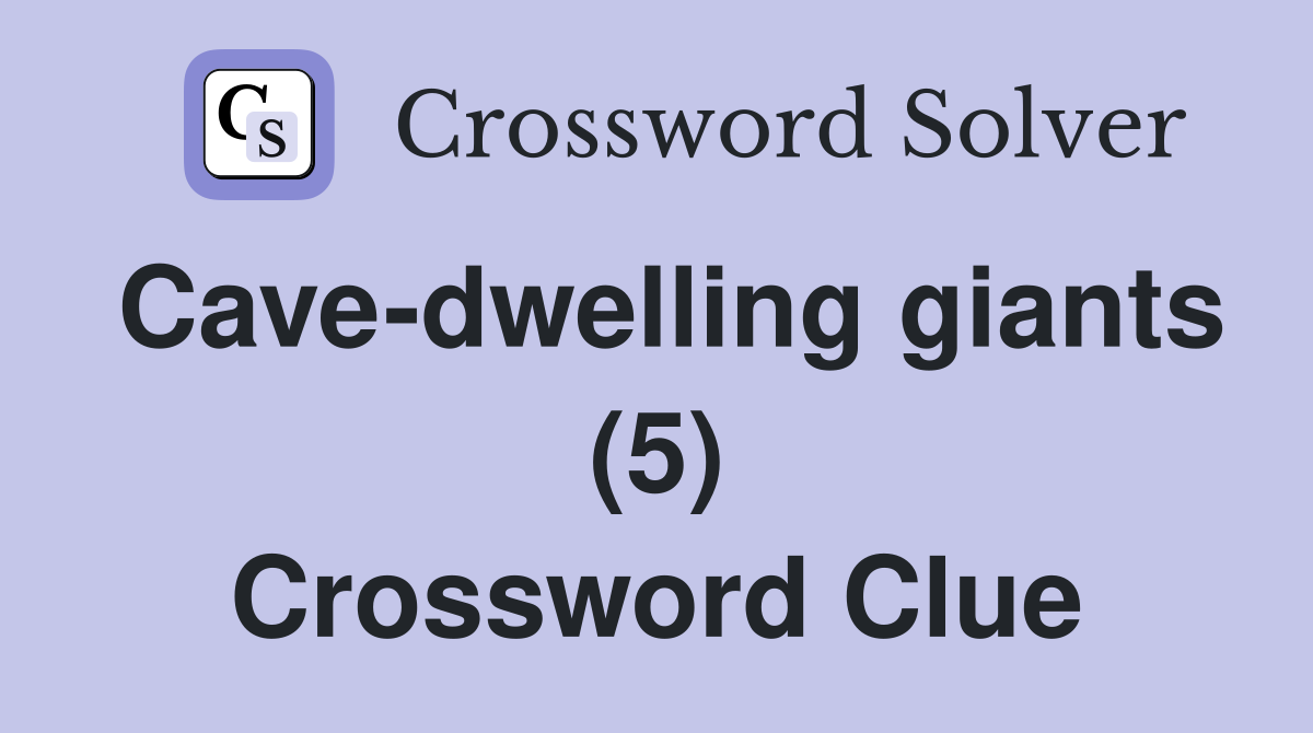 Cave-dwelling giants (5) Crossword Clue