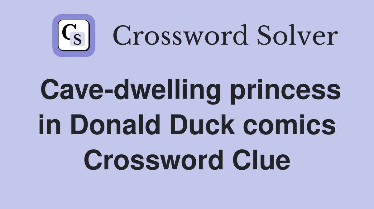 Cave-dwelling princess in Donald Duck comics Crossword Clue