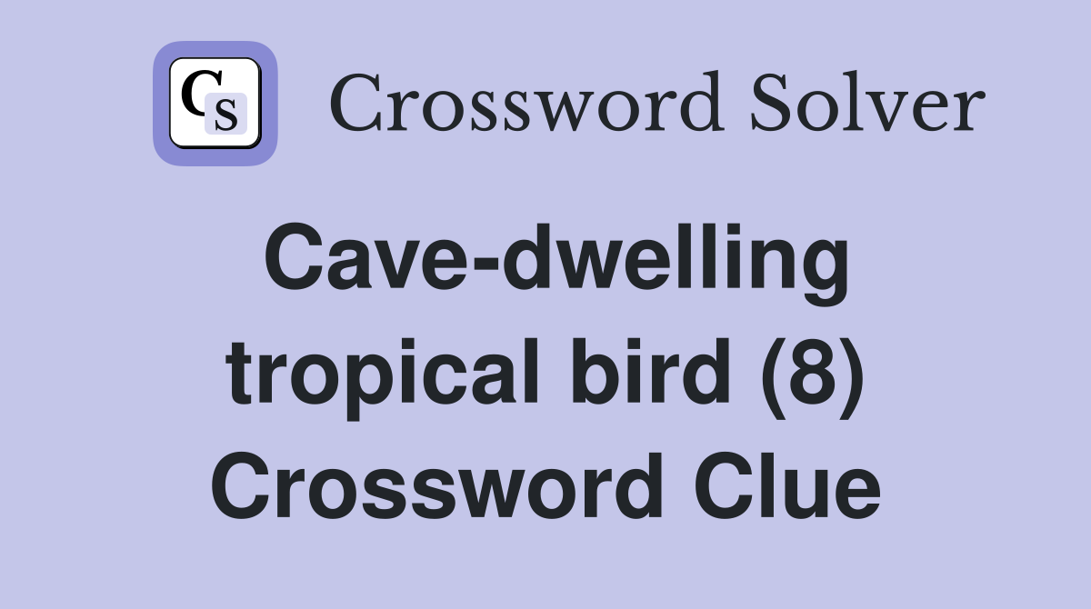 Cave-dwelling tropical bird (8) Crossword Clue