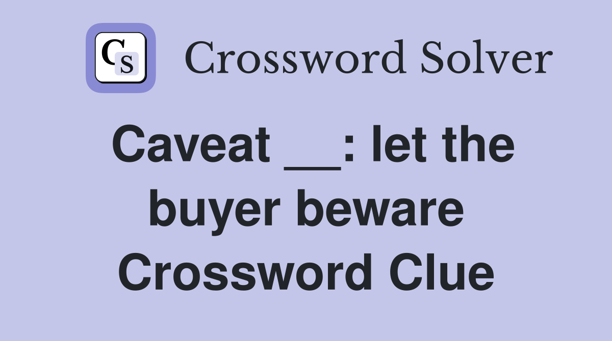 Caveat __: let the buyer beware Crossword Clue