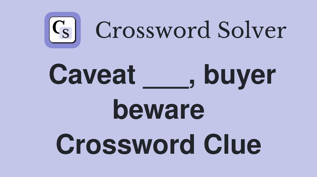 Caveat ___, buyer beware Crossword Clue