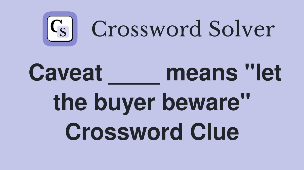 Caveat ____ means "let the buyer beware" Crossword Clue