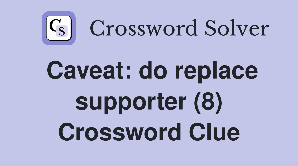 Caveat: do replace supporter (8) Crossword Clue