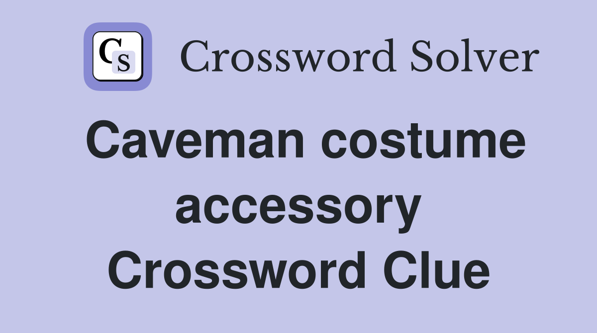 Caveman costume accessory Crossword Clue