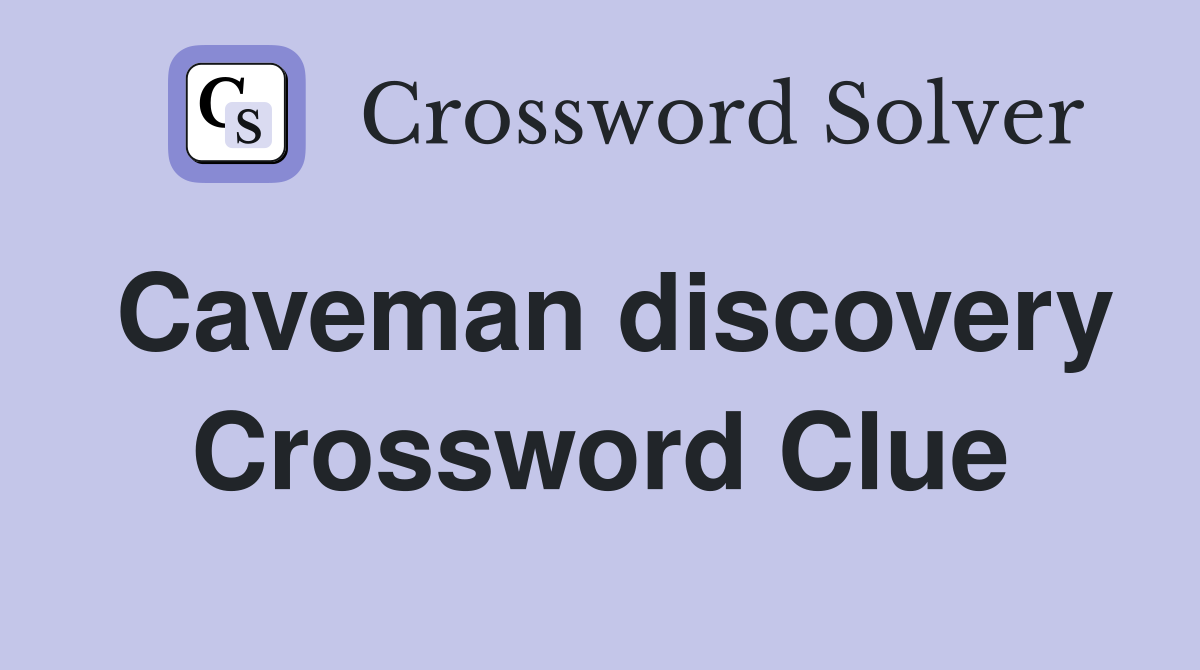Caveman discovery Crossword Clue