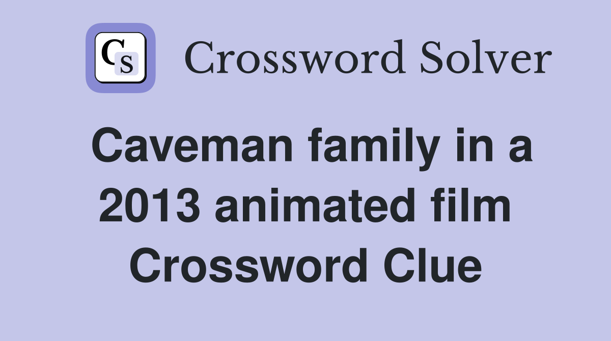 Caveman family in a 2013 animated film Crossword Clue