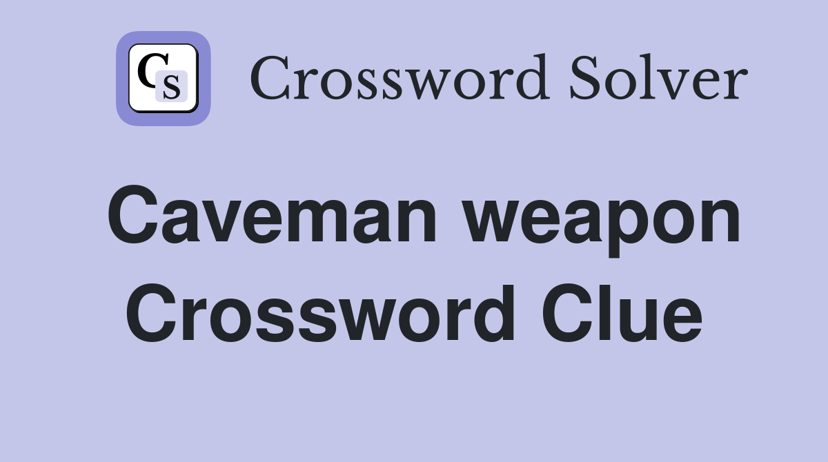Caveman weapon Crossword Clue