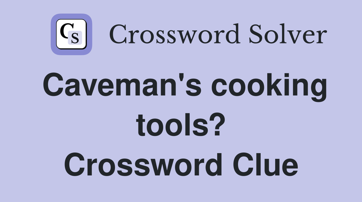 Caveman's cooking tools? Crossword Clue