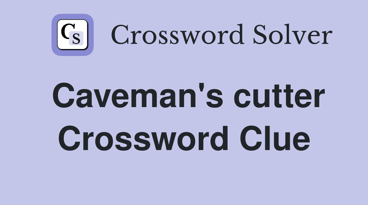 Caveman's cutter Crossword Clue