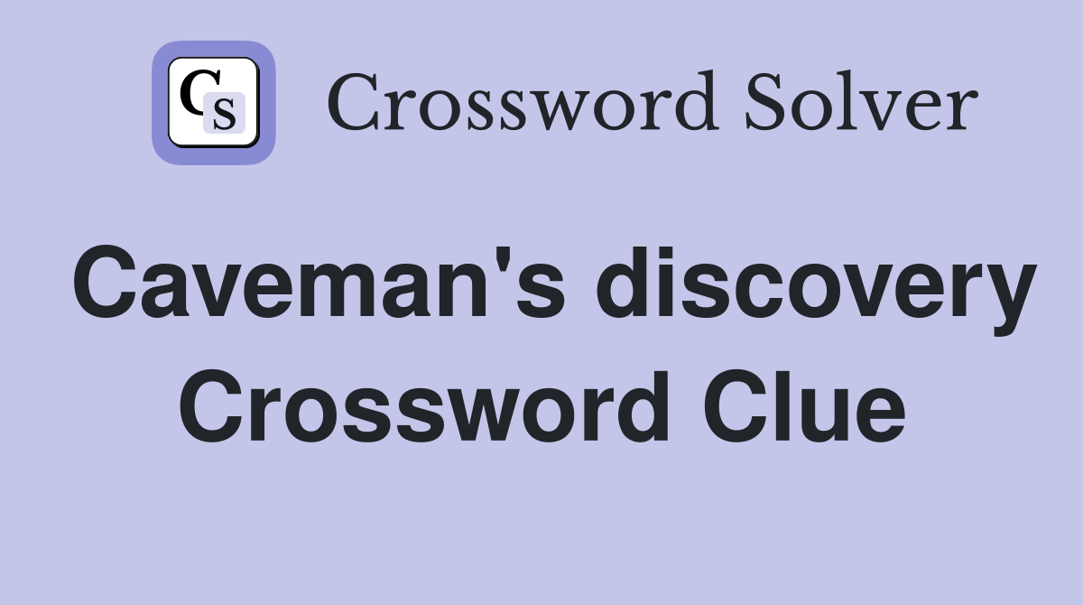 Caveman's discovery Crossword Clue