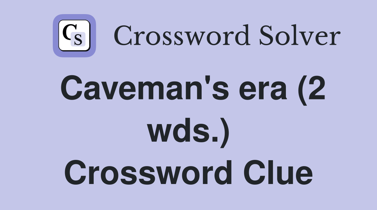 Caveman's era (2 wds.) Crossword Clue