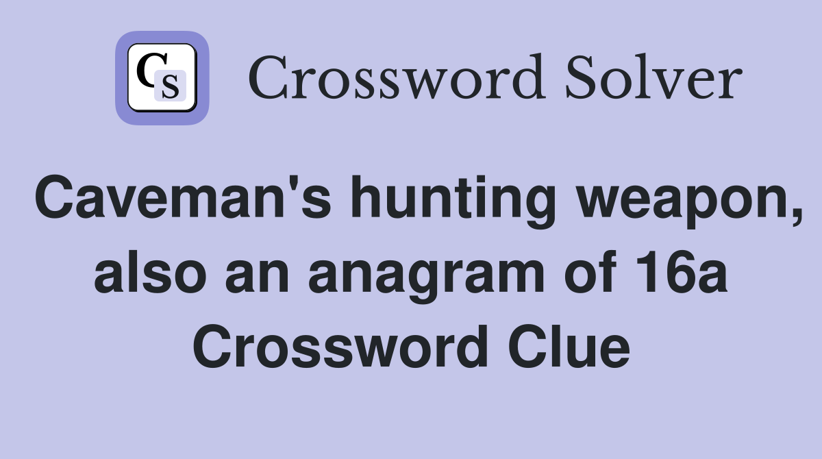 Caveman's hunting weapon, also an anagram of 16a Crossword Clue